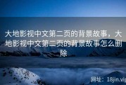 大地影视中文第二页的背景故事，大地影视中文第二页的背景故事怎么删除