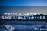 91大事件全纪录：从幕后到台前——互联网巨变中难以忽视的结构性挑战