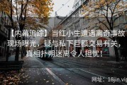 【内幕追踪】当红小生遭遇离奇事故现场曝光，疑与私下巨额交易有关，真相扑朔迷离令人担忧！