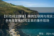 【91在线全媒体】横跨互联网与现实：多角度聚焦时代变革的事件现场