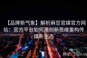 【品牌新气象】解析麻豆官媒官方网站：官方平台如何用创新思维重构传媒新生态