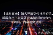 【爆料直击】知名导演突传神秘短信，透露自己正与国外资本悄然洽谈合作大项目，内幕引爆全网！