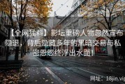 【全网猛料】影坛重磅人物忽然宣布隐退，背后隐藏多年的黑暗交易与私密恩怨终浮出水面！