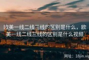 欧美一线二线三线的区别是什么，欧美一线二线三线的区别是什么视频