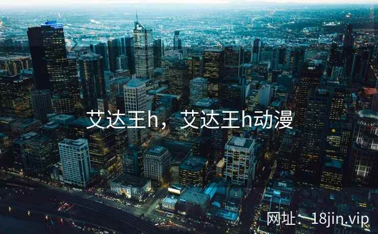 艾达王h，艾达王h动漫