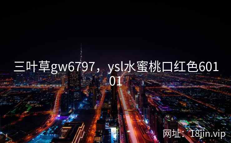 三叶草gw6797，ysl水蜜桃口红色60101