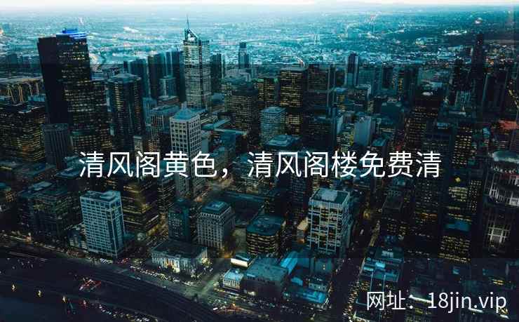 清风阁黄色，清风阁楼免费清